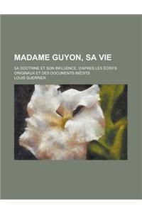 Madame Guyon, Sa Vie; Sa Doctrine Et Son Influence, D'Apres Les Ecrits Originaux Et Des Documents Inedits