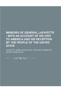 Memoirs of General Lafayette; With an Account of His Visit to America and His Reception by the People of the United State