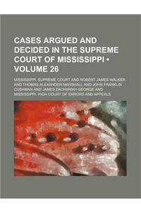 Cases Argued and Decided in the Supreme Court of Mississippi (Volume 26)