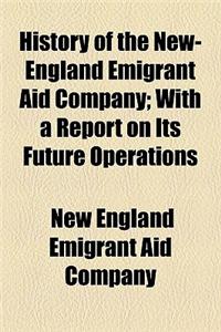 History of the New-England Emigrant Aid Company; With a Report on Its Future Operations