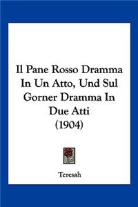 Pane Rosso Dramma In Un Atto, Und Sul Gorner Dramma In Due Atti (1904)