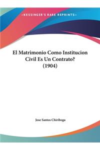 El Matrimonio Como Institucion Civil Es Un Contrato? (1904)
