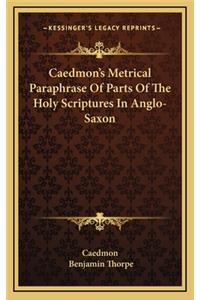 Caedmon's Metrical Paraphrase of Parts of the Holy Scriptures in Anglo-Saxon