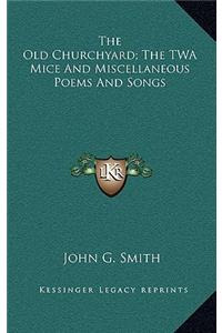 The Old Churchyard; The TWA Mice and Miscellaneous Poems and Songs