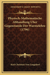 Physisch-Mathematische Abhandlung Uber Gegenstande Der Warmelehre (1796)