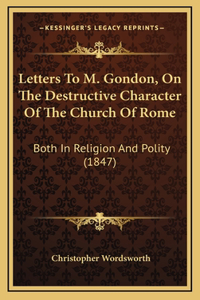 Letters To M. Gondon, On The Destructive Character Of The Church Of Rome