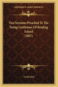 Two Sermons Preached To The Young Gentlemen Of Reading School (1807)