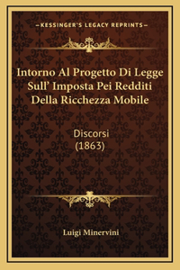 Intorno Al Progetto Di Legge Sull' Imposta Pei Redditi Della Ricchezza Mobile