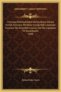 A Sermon Delivered Before His Excellency Edward Everett, Governor, His Honor George Hull, Lieutenant Governor, The Honorable Council, And The Legislature Of Massachusetts (1838)