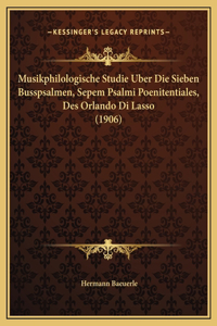 Musikphilologische Studie Uber Die Sieben Busspsalmen, Sepem Psalmi Poenitentiales, Des Orlando Di Lasso (1906)