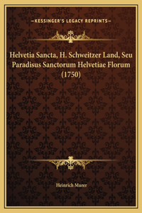 Helvetia Sancta, H. Schweitzer Land, Seu Paradisus Sanctorum Helvetiae Florum (1750)