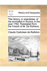 The History, or Anecdotes, of the Revolution in Russia, in the Year 1762. Translated from the French of M. de Rulhiere.