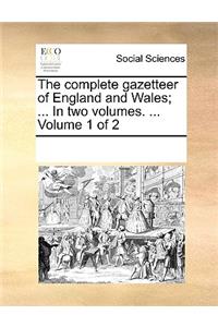 The complete gazetteer of England and Wales; ... In two volumes. ... Volume 1 of 2