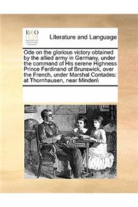 Ode on the Glorious Victory Obtained by the Allied Army in Germany, Under the Command of His Serene Highness Prince Ferdinand of Brunswick, Over the French, Under Marshal Contades