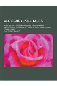 Old Schuylkill Tales; A History of Interesting Events, Traditions and Anecdotes of the Early Settlers of Schuylkill County, Pennsylvania