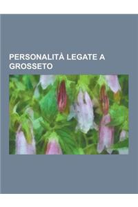 Personalita Legate a Grosseto: Randolfo Pacciardi, Carlo Cassola, Luciano Bianciardi, Massimo Mariotti, Egisto Macchi, Susanna Agnelli, Rino Daus, Da