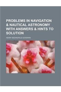 Problems in Navigation & Nautical Astronomy with Answers & Hints to Solution