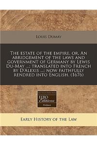 The Estate of the Empire, Or, an Abridgement of the Laws and Government of Germany by Lewis Du-May ...; Translated Into French by D'Alexis ...; Now Faithfully Rendred Into English. (1676)