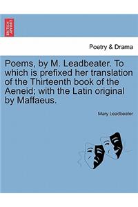 Poems, by M. Leadbeater. to Which Is Prefixed Her Translation of the Thirteenth Book of the Aeneid; With the Latin Original by Maffaeus.