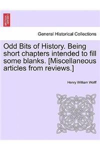 Odd Bits of History. Being Short Chapters Intended to Fill Some Blanks. [Miscellaneous Articles from Reviews.]
