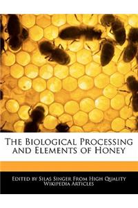 The Biological Processing and Elements of Honey
