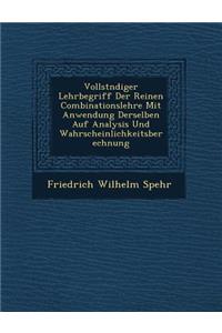 Vollst�ndiger Lehrbegriff Der Reinen Combinationslehre Mit Anwendung Derselben Auf Analysis Und Wahrscheinlichkeitsberechnung