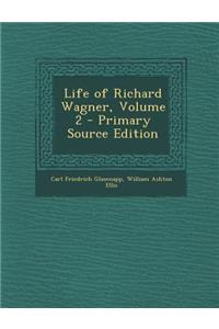 Life of Richard Wagner, Volume 2 - Primary Source Edition