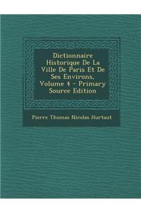 Dictionnaire Historique de La Ville de Paris Et de Ses Environs, Volume 4