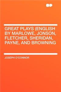 Great Plays (English by Marlowe, Jonson, Fletcher, Sheridan, Payne, and Browning
