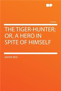 The Tiger-Hunter; Or, a Hero in Spite of Himself
