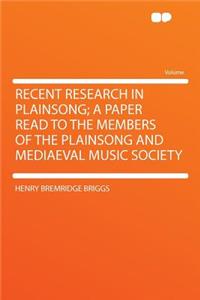 Recent Research in Plainsong; A Paper Read to the Members of the Plainsong and Mediaeval Music Society
