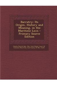 Barratry: Its Origin, History and Meaning, in the Maritime Laws - Primary Source Edition