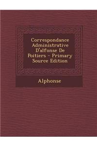 Correspondance Administrative d'Alfonse de Poitiers - Primary Source Edition