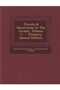 Travels & Discoveries in the Levant, Volume 1...