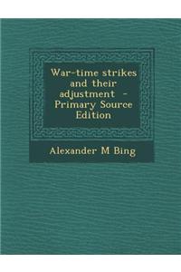 War-Time Strikes and Their Adjustment