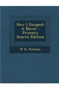 How I Escaped: A Novel - Primary Source Edition