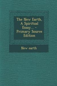 The New Earth, a Spiritual Essay... - Primary Source Edition