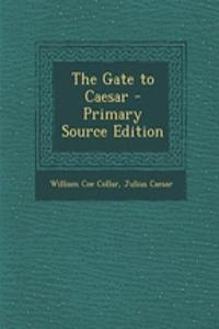 The Gate to Caesar - Primary Source Edition