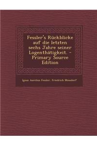 Fessler's Ruckblicke Auf Die Letzten Sechs Jahre Seiner Logenthatigkeit.