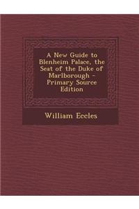 A New Guide to Blenheim Palace, the Seat of the Duke of Marlborough