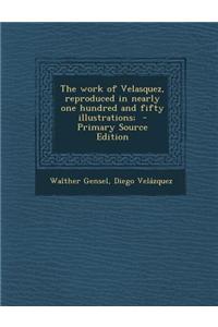 The Work of Velasquez, Reproduced in Nearly One Hundred and Fifty Illustrations; - Primary Source Edition
