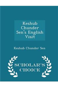 Keshub Chunder Sen's English Visit - Scholar's Choice Edition