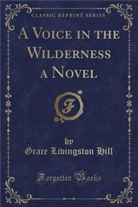 A Voice in the Wilderness a Novel (Classic Reprint)