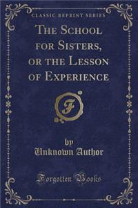 The School for Sisters, or the Lesson of Experience (Classic Reprint)