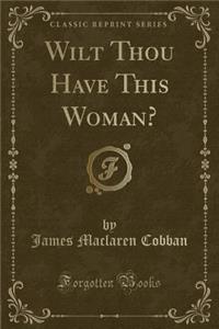 Wilt Thou Have This Woman? (Classic Reprint)