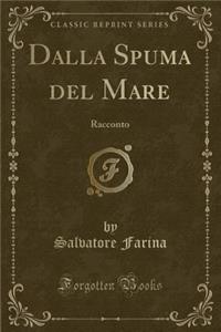 Dalla Spuma del Mare: Racconto (Classic Reprint)