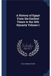 A History of Egypt From the Earliest Times to the 16th Dynasty Volume 1