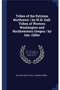Tribes of the Extreme Northwest / by W.H. Dall. Tribes of Western Washington and Northwestern Oregon / by Geo. Gibbs
