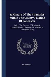 History Of The Chantries Within The County Palatine Of Lancaster