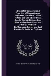 Illustrated Catalogue and Price List of Steam Gauges, Engineers', Plumbers', Steam Fitters' and Gas-Fitters' Brass Goods, Electric Fittings, Iron Pipe, Malleable and Cast Iron Fittings, Plumbers' Earthenware, Copper and Cast Iron Goods, Tools for E